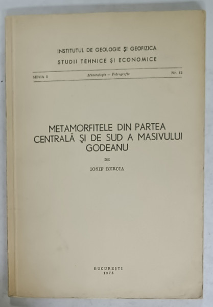 METAMORFITELE DIN PARTEA CENTRALA SI DE SUD A MASIVULUI GODEANU de IOSIF BERCIA , 1975