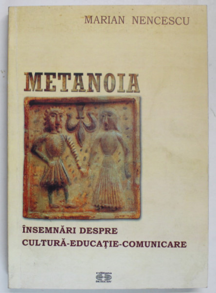 METANOIA - INSEMNARI DESPRE CULTURA , EDUCATIE , COMUNICARE , EDITIA A II - A de MARIAN NENCESCU , 2009