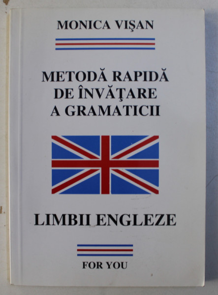 METODA RAPIDA DE INVATARE A GRAMATICII LIMBII ENGLEZE, de MONICA VISAN