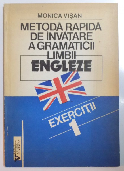 METODA RAPIDA DE INVATARE A GRAMATICII LIMBII ENGLEZE , VOL. I  EXERCITII , editie revizuita si adaugita de MONICA VISAN