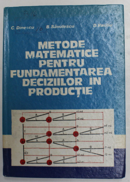 METODE MATEMATICE PENTRU FUNDAMENTAREA DECIZIILOR IN PRODUCTIE de C. DINESCU ..D. VASILIU , 1986