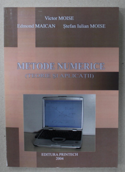 METODE NUMERICE ( TEORIE SI APLICATII ) de VICTOR MOISE ..STEFAN IULIAN MOISE , 2004 , DEDICATIE *