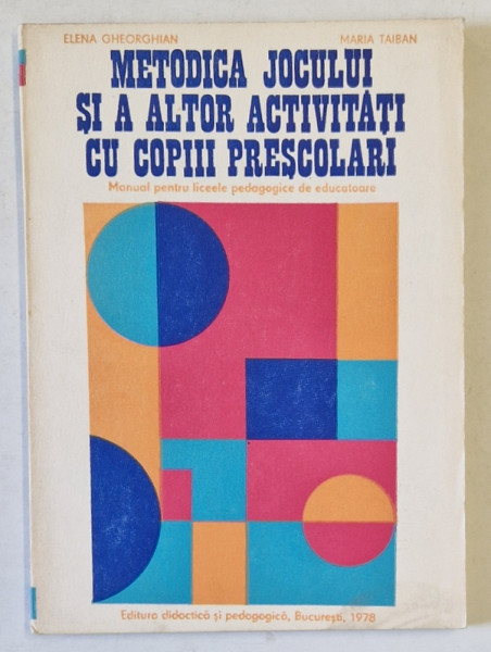 METODICA JOCULUI SI A ALTOR ACTIVITATI CU COPIII PRESCOLARI , MANUAL PENTRU LICEELE PEDAGOGICE de ELENA GHEORGHIAN si MARIA TAIBAN , 1978