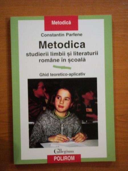 METODICA STUDIERII LIMBII SI LITERATURII ROMANE IN SCOALA de CONSTANTIN PARFENE , 1999