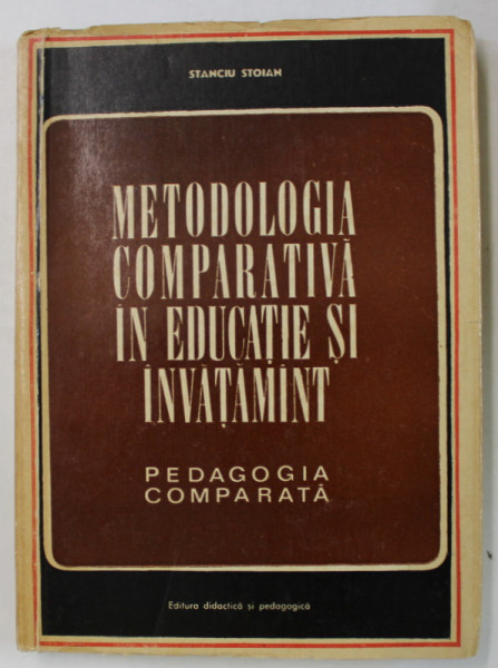 METODOLOGIA COMPARATA IN EDUCATIE SI INVATAMANT , PEDAGOGIA COMPARATA de STANCIU STOIAN , 1970 , DEDICATIE *