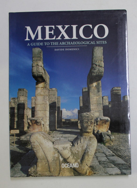 MEXICO - A GUIDE TO THE ARCHAEOLOGICAL SITES by DAVIDE DOMENICI , ANII '2000