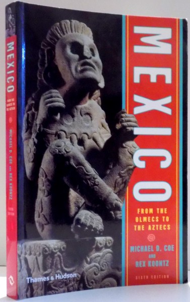 MEXICO FROM THE OLMECS TO THE AZTECS , SIXTH EDITION REVISED AND EXPANDED de MICHAEL D. COE , REX KOONTZ , 2008