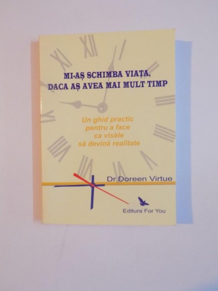 MI-AS SCHIMBA VIATA DACA AS AVEA MAI MULT TIMP , UN GHID PRACTIC PENTRU A FACE CA VISELE SA DEVINA REALITATE de DOREEN VIRTUE , 2008