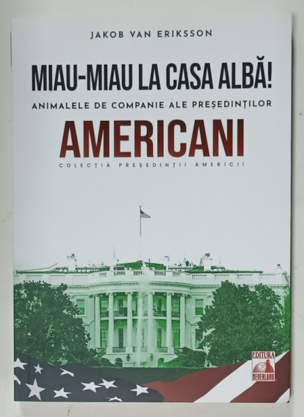 MIAU - MIAU LA CASA ALBA ! , ANIMALELE DE COMPANIE ALE PRESEDINTILOR AMERICANI de JAKOB VAN ERIKSSON , 2021