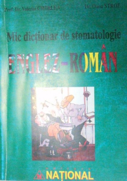 MIC DICTIONAR DE STOMATOLOGIE ENGLEZ-ROMAN-VALERIU CHERLEA,OANA STROE  2003