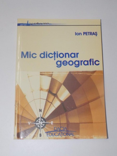 MIC DICTIONAR GEOGRAFIC de ION PETRAS , EDITURA DACIA