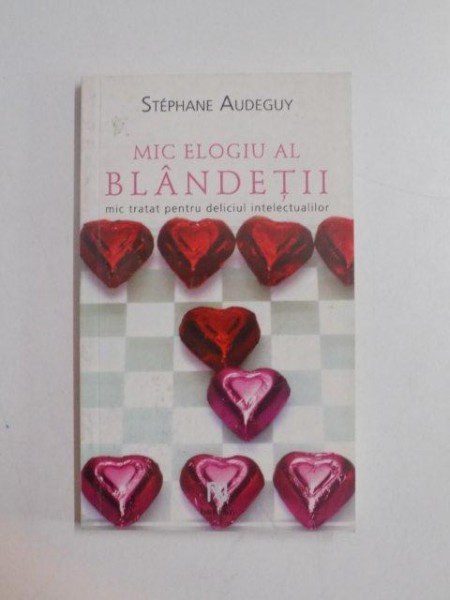 MIC ELOGIU AL BLANDETII , MIC TRATAT PENTRU DELICIUL INTELECTUALILOR de STEPHANE AUDEGUY