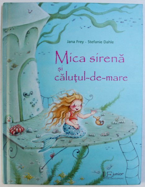 MICA SIRENA  SI CALUTUL - DE - MARE de JANA  FREY , ilustratii de STEFANIE  DAHLE , 2017