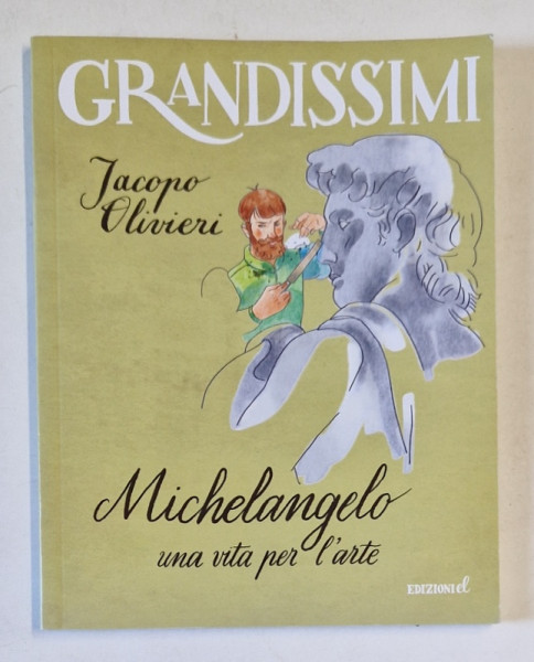 MICHELANGLEO , UNA VITA PER L 'ARTE di JACOPO OLIVERI , TEXT IN LIMBA ITALIANA , 2017