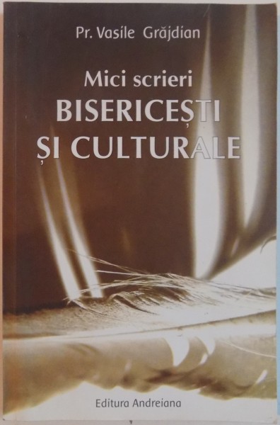 MICI SCRIERI BISERICESTI SI CULTURALE de PR. VASILE GRAJDIAN , 2010