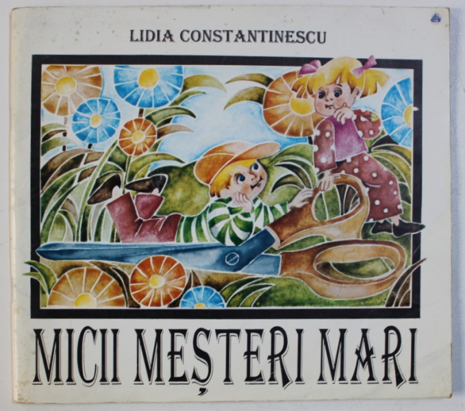 MICII MESTERI MARI de LIDIA CONSTANTINESCU , ilustratii de VALERIA MOLDOVAN , 1995