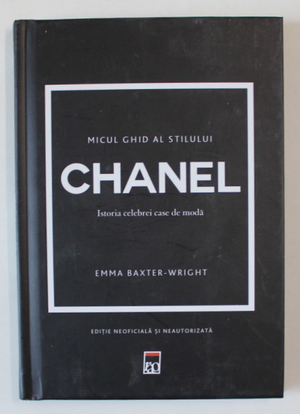 MICUL GHID AL STILULUI , CHANEL , ISTORIA CELEBREI CASE DE MODA de EMMA BAXTER - WRIGHT , 2021 *COTOR INTARIT CU SCOCI