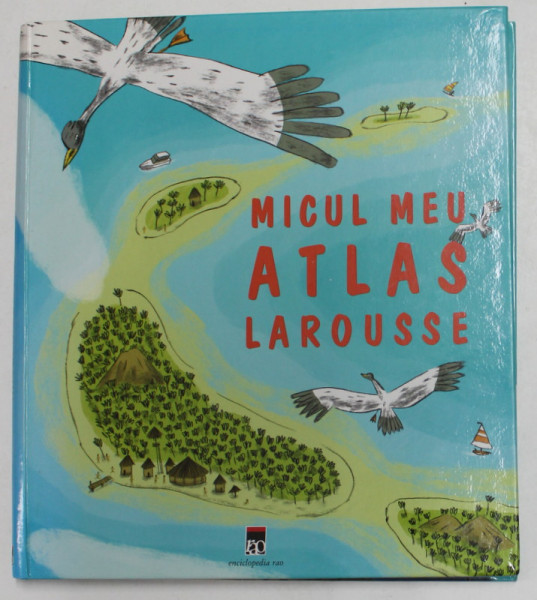 MICUL MEU ATLAS LAROUSSE , texte BENOIT DELALANDRE , ilustratii de JEREMY CLAPIN , harti PRONTO , 2005