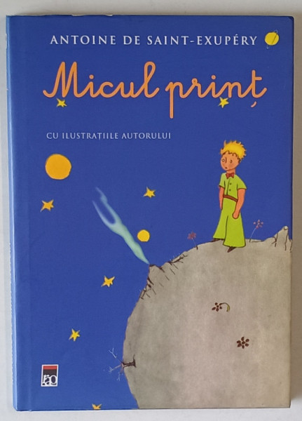 MICUL PRINT de ANTOINE DE SAINT - EXUPERY , CU ILUSTRATIILE AUTORULUI , 2006 , EDITIE CARTONATA