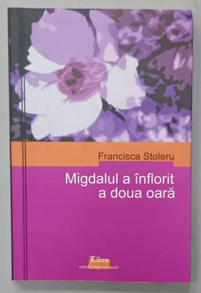 MIGDALUL A INFLORIT A DOUA OARA de FRANCISCA STOLERU , 2009 , DEDICATIE *