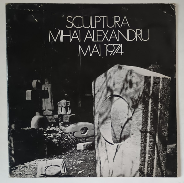 MIHAI ALEXANDRU , SCULPTURA , MAI , 1974