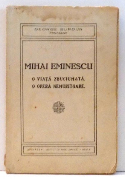 MIHAI EMINESCU , O VIATA ZBUCIUMATA , O OPERA NEMURITOARE de GEORGE BURDUN , 1935