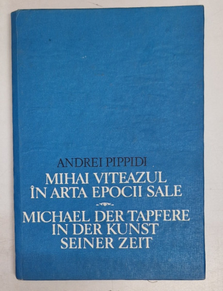 MIHAI VITEAZUL IN ARTA EPOCII SALE ( EDITIE BILINGVA ROM .  - GERMANA ) de ANDREI PIPPIDI , 1987