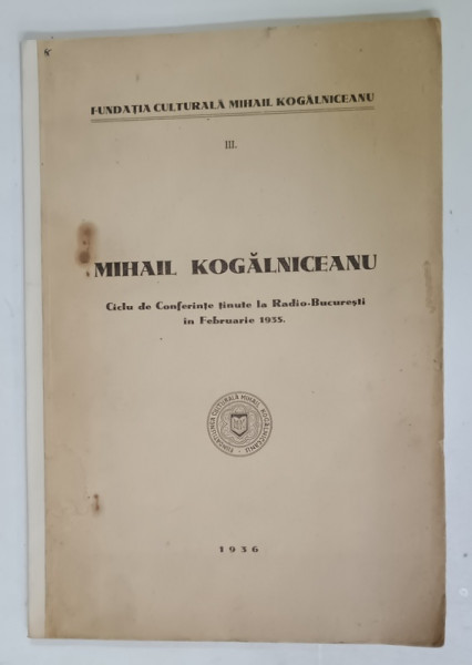 MIHAIL KOGALNICEANU , CICLU DE CONFERINTE TINUTE LA RADIO - BUCURESTI  IN FEBRUARIE 1935, APARUTA  1936