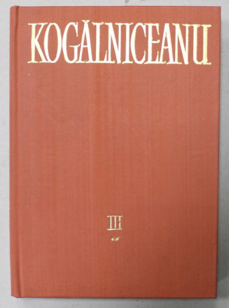 MIHAIL KOGALNICEANU , OPERE , VOLUMUL III : ORATORIE I , 1856 -1864 , PARTEA A II -A 1861 -1864  , APARUTA 1987