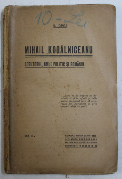 MIHAIL KOGALNICEANU , SCRIITORUL , OMUL POLITIC SI ROMANUL de N. IORGA