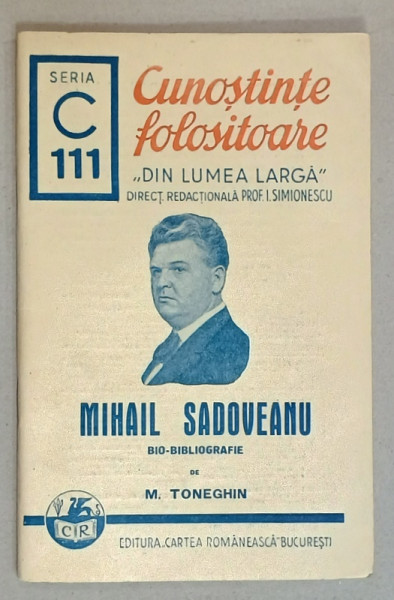 MIHAIL SADOVEANU , BIO - BIBLIOGRAFIE de M. TONEGHIN  , SERIA ' CUNOSTINTE FOLOSITOARE ' , NR. 111 C  , INTERBELICA