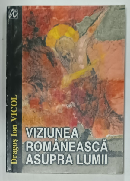 MIHAIL SADOVEANU SAU VIZIUNEA ROMANEASCA ASUPRA LUMII de DRAGOS ION VICOL , 2000 , DEDICATIE *