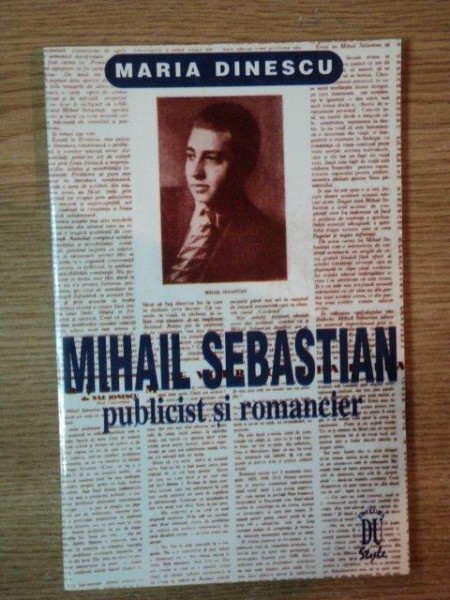 MIHAIL SEBASTIAN , PUBLICIST SI ROMANCIER de MARIA DINESCU , 1998