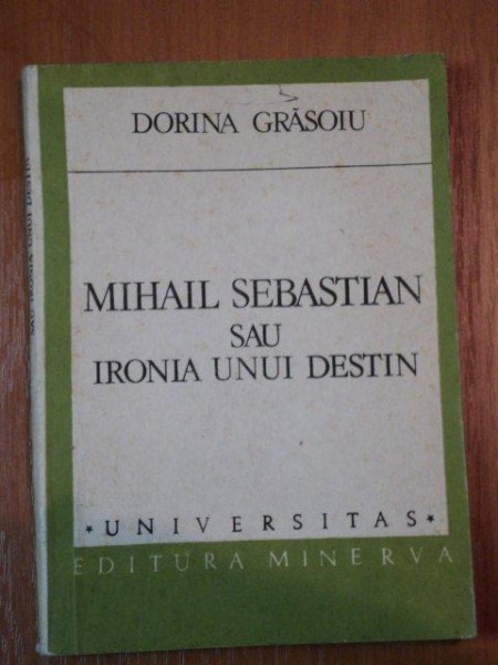 MIHAIL SEBASTIAN SAU IRONIA UNUI DESTIN- DORINA GRSOIU, BUC. 1986