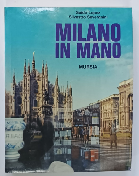 MILANO IN MANO , di GUIDO LOPEZ e SILVESTRO SEVERGNINI , 1979, ILUSTRATA , TEXT IN LIMBA ITALIANA