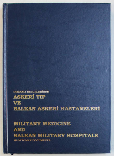 MILITARY MEDICINE AND BALKAN MILITARY HOSPITALS IN OTTOMAN DOCUMENTS , editors MURAT BABUCOGLU ...SADIK EMRE KARAKUS , 2013