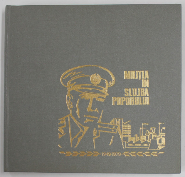 MILITIA IN SLUJBA POPORULUI 1949 - 1979 , ALBUM ILUSTRAT , de RADU VAIDA , APARUT 1979