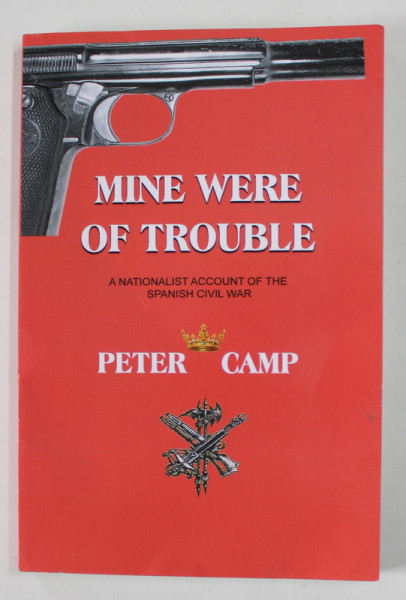 MINE WERE OF TROUBLE , A NATIONALIST ACCOUNT OF THE SPANISH CIVIL WAR by PETER CAMP , 1993