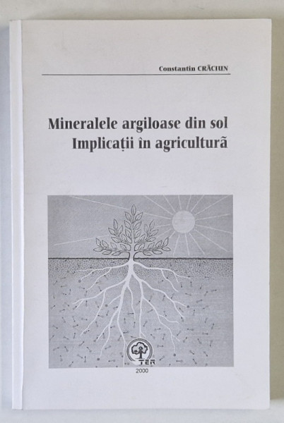 MINERALELE  ARGILOASE DIN SOL , IMPLICATII IN AGRICULTURA de CONSTANTIN CRACIUN , 2000 , DEDICATIE *