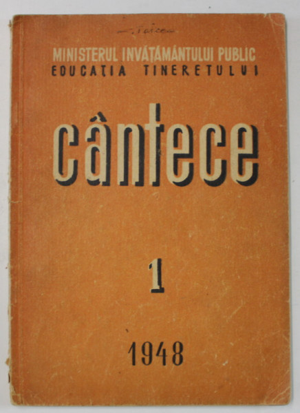 MINISTERUL INVATAMANTULUI PUBLIC , EDUCATIA TINERETULUI : CANTECE  , VOLUMUL I , 1948