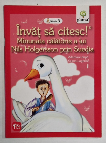 MINUNATA  CALATORIE A LUI NILS HOLGERSSON PRIN SUEDIA , adaptare dupa SELMA  LAGERLOF , ilustratii LIVIU SMANTANICA , COLECTIA ' INVAT SA CITESC ! ' , NIVELUL 3 , 2014