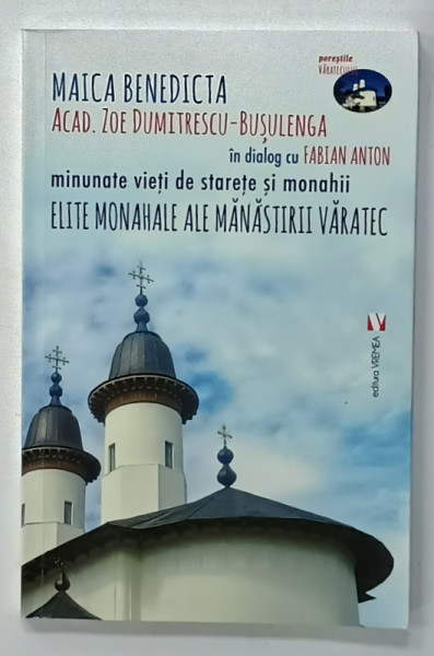 MINUNATE VIETI DE STARETE SI MONAHII , ELITE MONAHALE ALE MANASTIRII VARATEC de  (MAICA  BENEDICTA  ( ACAD. ZOE DUMITRESCU  - BUSULENGA  ) in dialog cu FABIAN ANTON , 2020