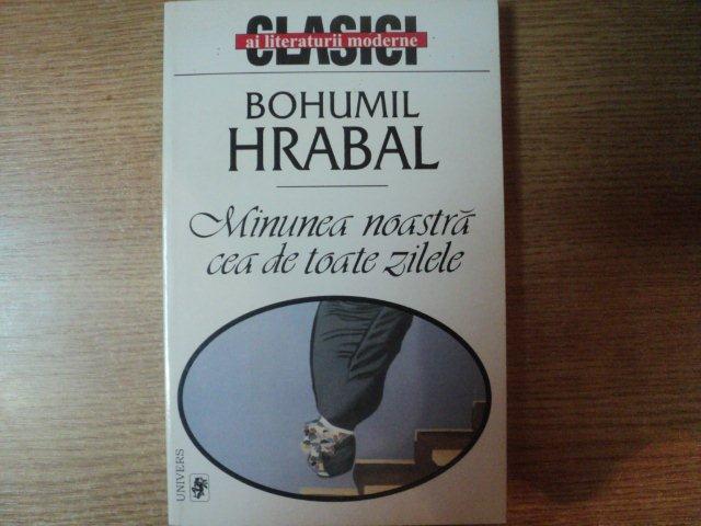 MINUNEA NOASTRA CEA DE TOATE ZILELE . UNIVERSUL MEU de BOHUMIL HRABAL , 2000