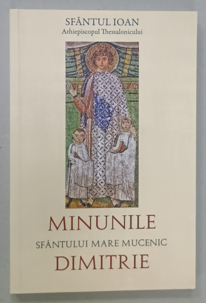 MINUNILE SFANTULUI MARE MUCENIC DIMITRIE de SFANTUL IOAN , ARHIEPISCOPUL THESSALONICULUI , ANII '2000