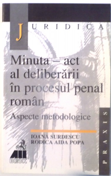 MINUTA - ACT AL DELIBERARII IN PROCESUL PENAL ROMAN , ASPECTE METODOLOGICE de IOANA SURDESCU si RODICA AIDA POPA , 2000