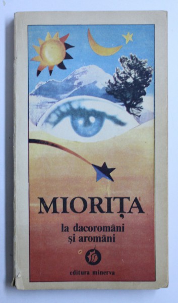 MIORITA  - LA DACOROMANI SI AROMANI ( TEXTE FOLCLORICE ) de TATIANA GALUSCA  - CIRSMARIU ...TUDOR NAE , 1992, DEDICATIE*