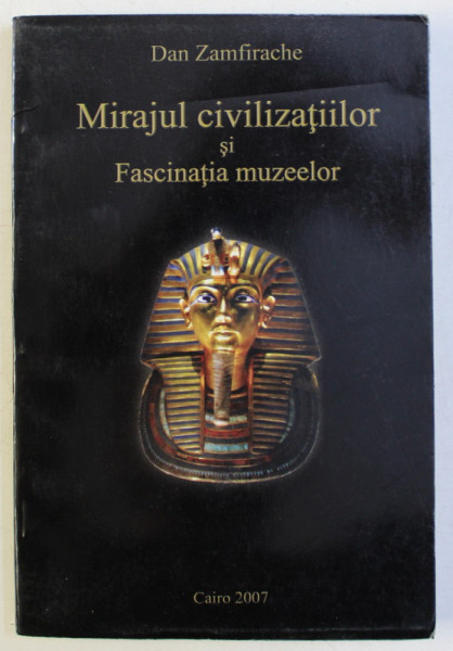 MIRAJUL CIVILIZATIILOR SI FASCINATIA MUZEELOR de DAN ZAMFIRACHE , 2007