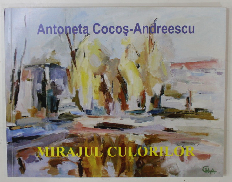 MIRAJUL CULORILOR de ANTOANETA COCOS - ANDREESCU , ALBUM DE ARTA , 2019