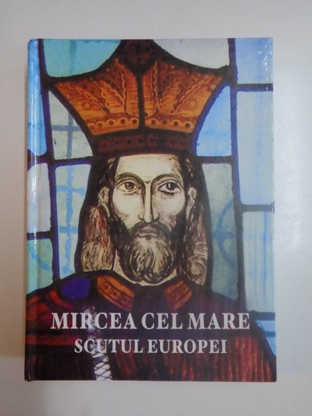 MIRCEA CEL MARE , SCUTUL EUROPEI de FANUS NEAGU , ALEXANDRU V. DITA , VIRGIL JOITA ... , 2009