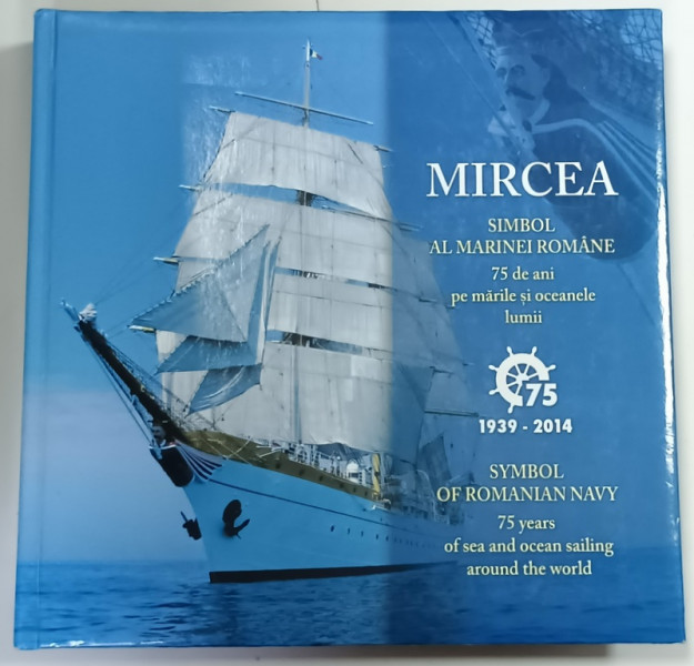 MIRCEA , SIMBOL AL MARINEI ROMANE , 75 DE ANI PE MARILE SI OCEANELE LUMII , 1939 -2014 , ALBUM ILUSTRAT , CU TIMBRE TEMATICE , TEXT IN ROMANA SI ENGLEZA , 2014